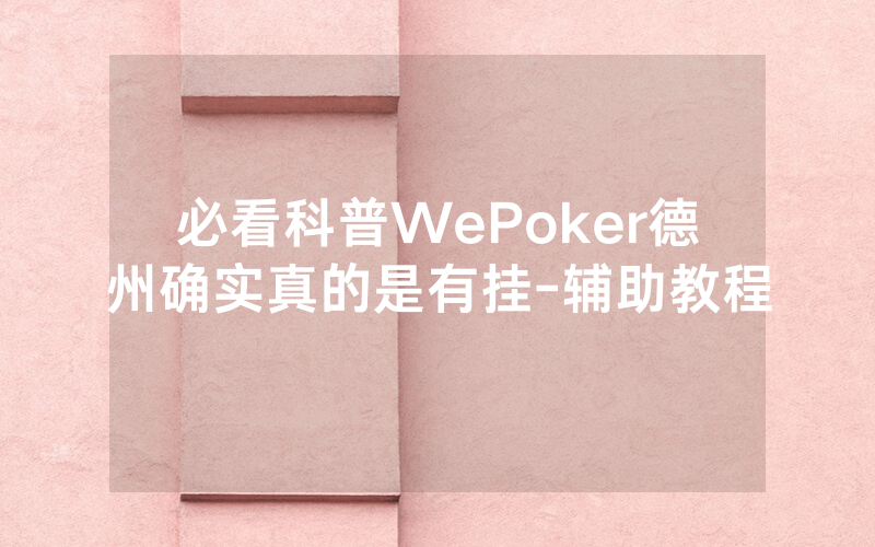 必看科普WePoker德州确实真的是有挂-辅助教程
