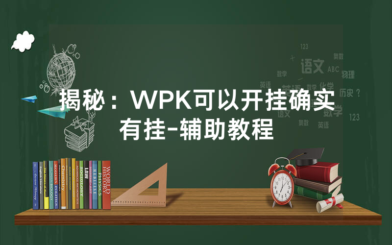 揭秘：WPK可以开挂确实有挂-辅助教程