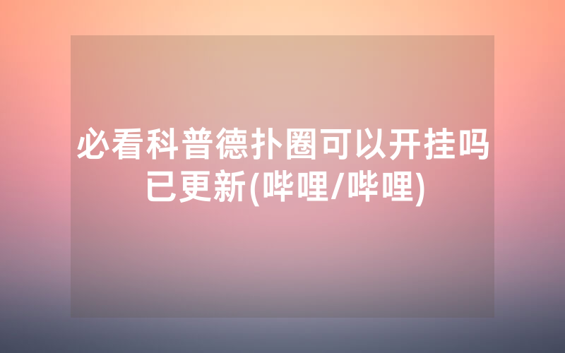 必看科普德扑圈可以开挂吗已更新(哔哩/哔哩)