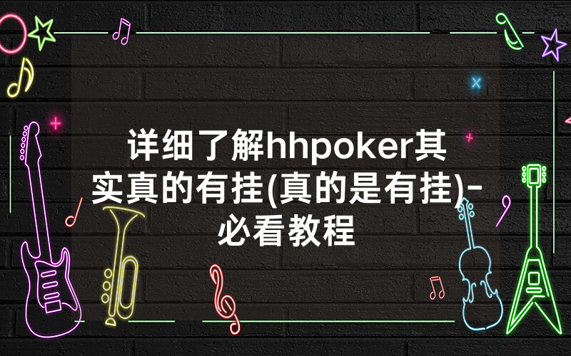详细了解hhpoker其实真的有挂(真的是有挂)-必看教程