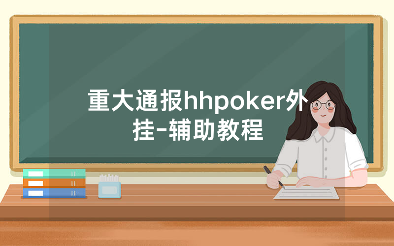 重大通报hhpoker外挂-辅助教程