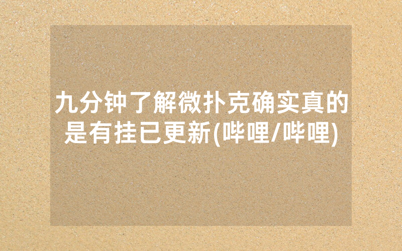 九分钟了解微扑克确实真的是有挂已更新(哔哩/哔哩)