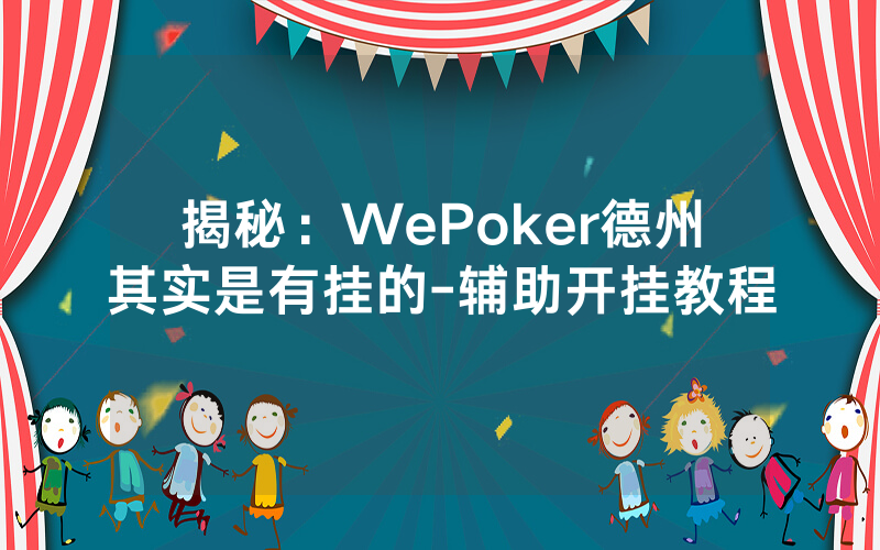 揭秘：WePoker德州其实是有挂的-辅助开挂教程