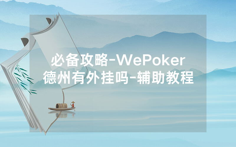 必备攻略-WePoker德州有外挂吗-辅助教程