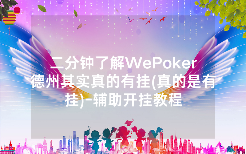 二分钟了解WePoker德州其实真的有挂(真的是有挂)-辅助开挂教程