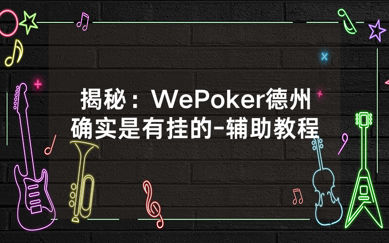 揭秘：WePoker德州确实是有挂的-辅助教程