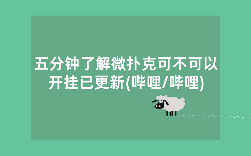 五分钟了解微扑克可不可以开挂已更新(哔哩/哔哩)
