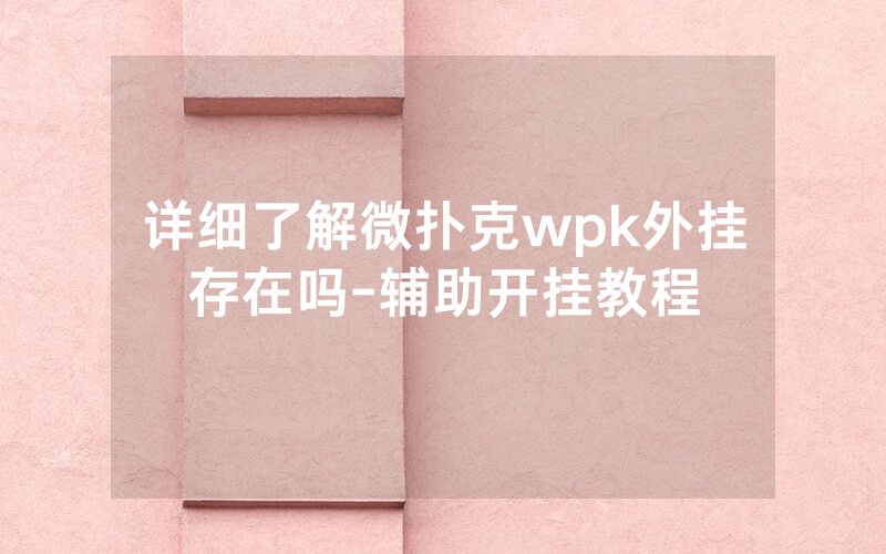详细了解微扑克wpk外挂存在吗-辅助开挂教程