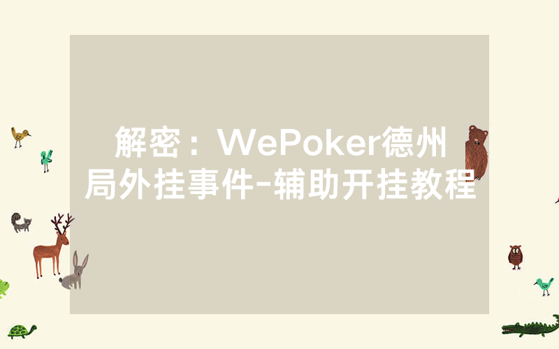解密：WePoker德州局外挂事件-辅助开挂教程