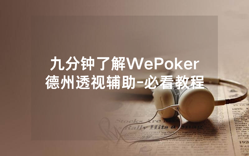 九分钟了解WePoker德州透视辅助-必看教程
