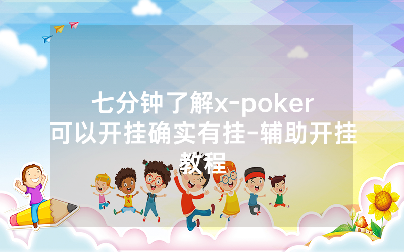 七分钟了解x-poker可以开挂确实有挂-辅助开挂教程