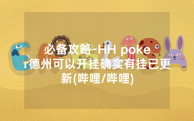 必备攻略-HH poker德州可以开挂确实有挂已更新(哔哩/哔哩)