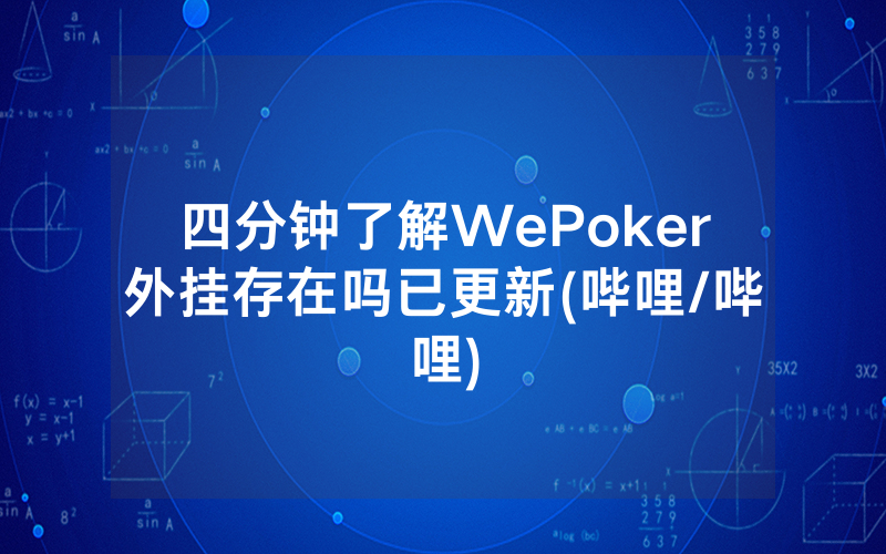 四分钟了解WePoker外挂存在吗已更新(哔哩/哔哩)