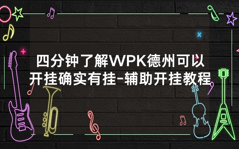 四分钟了解WPK德州可以开挂确实有挂-辅助开挂教程