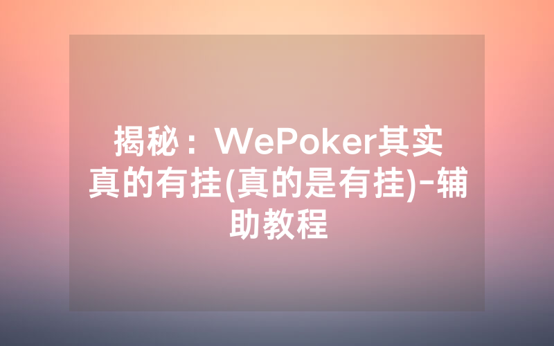 揭秘：WePoker其实真的有挂(真的是有挂)-辅助教程