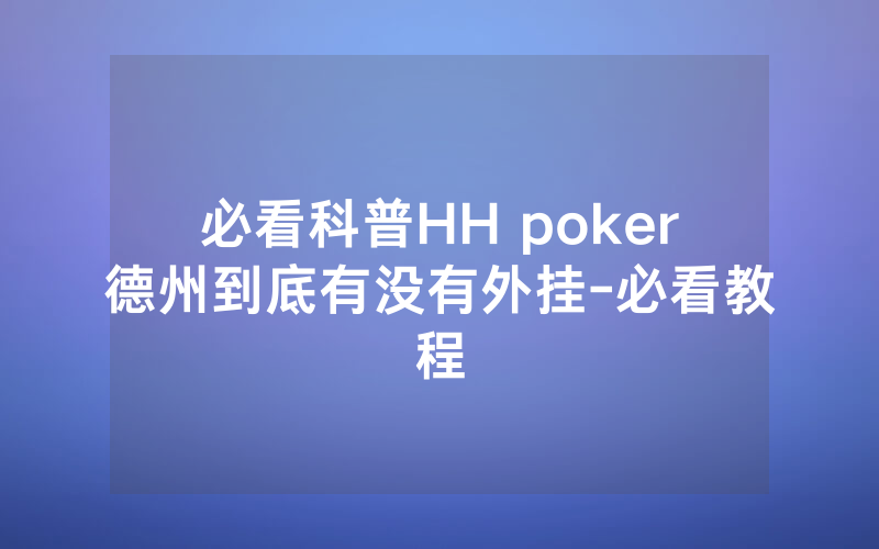 必看科普HH poker德州到底有没有外挂-必看教程