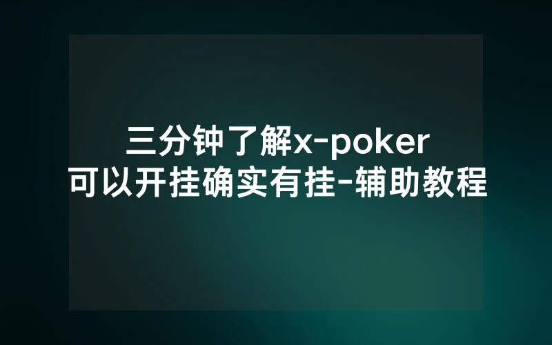 三分钟了解x-poker可以开挂确实有挂-辅助教程