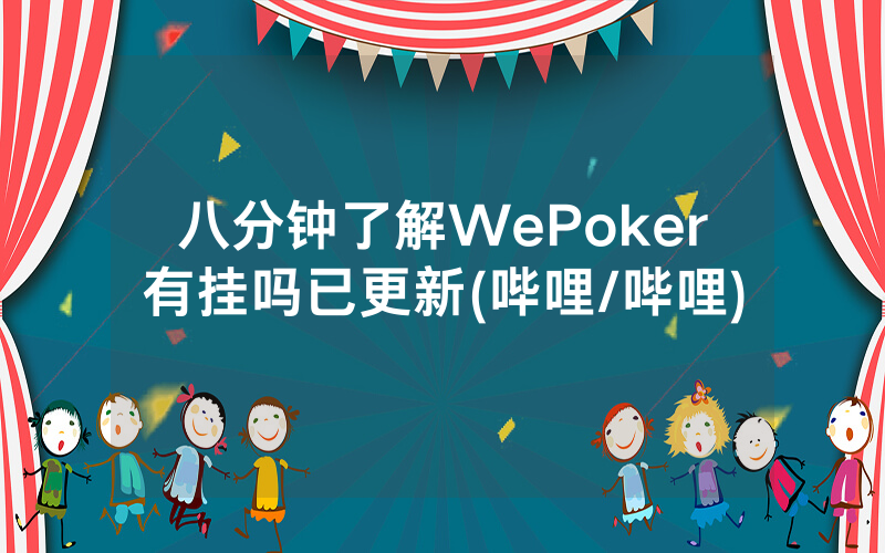 八分钟了解WePoker有挂吗已更新(哔哩/哔哩)