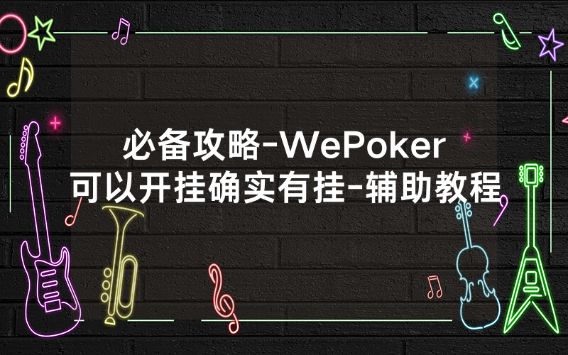 必备攻略-WePoker可以开挂确实有挂-辅助教程