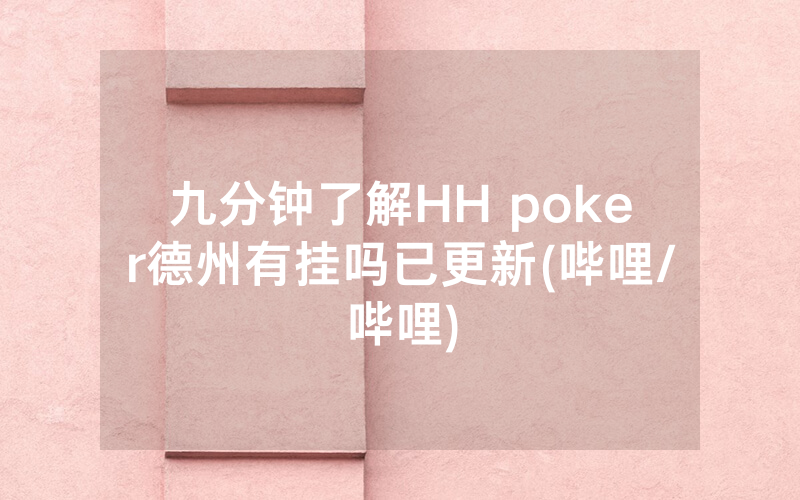 九分钟了解HH poker德州有挂吗已更新(哔哩/哔哩)