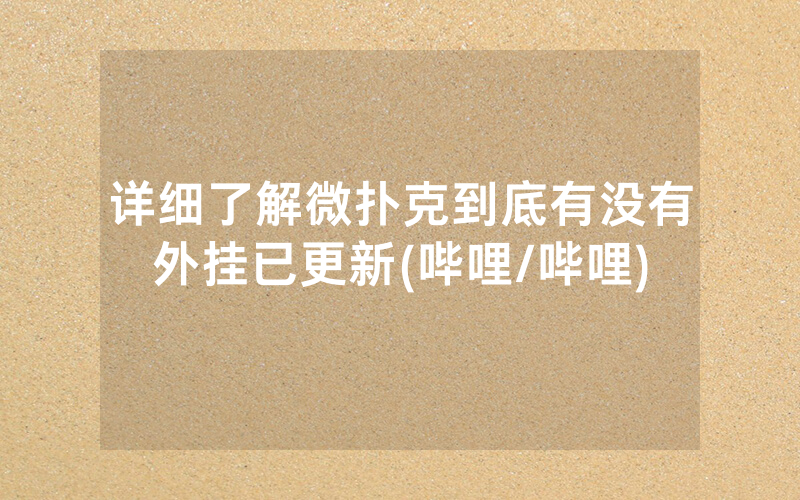 详细了解微扑克到底有没有外挂已更新(哔哩/哔哩)