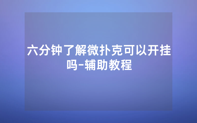 六分钟了解微扑克可以开挂吗-辅助教程