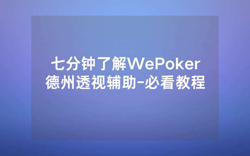 七分钟了解WePoker德州透视辅助-必看教程