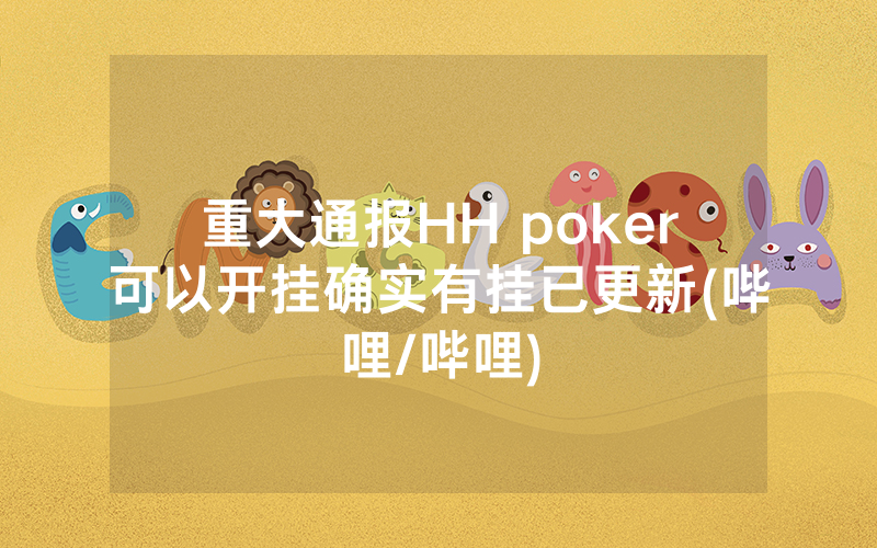 重大通报HH poker可以开挂确实有挂已更新(哔哩/哔哩)