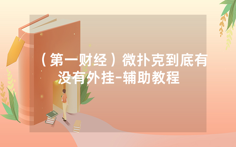 （第一财经）微扑克到底有没有外挂-辅助教程