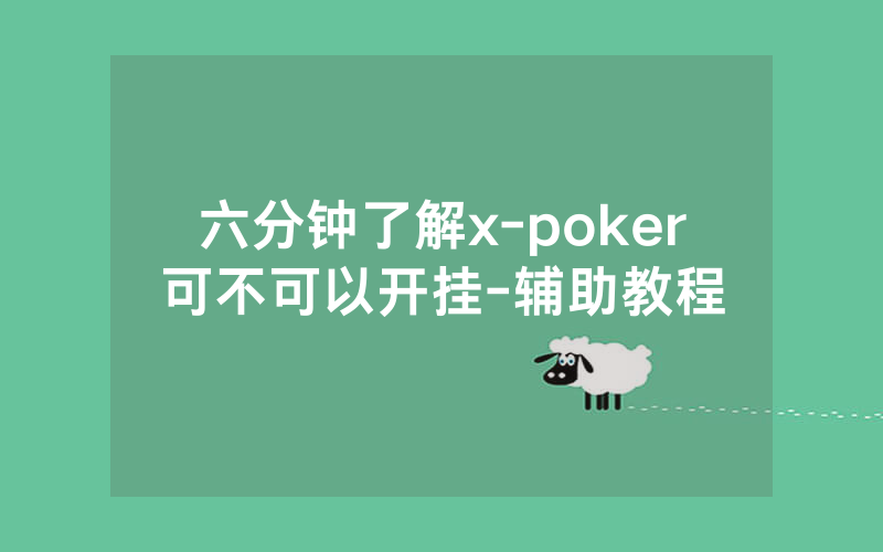 六分钟了解x-poker可不可以开挂-辅助教程