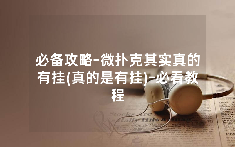 必备攻略-微扑克其实真的有挂(真的是有挂)-必看教程