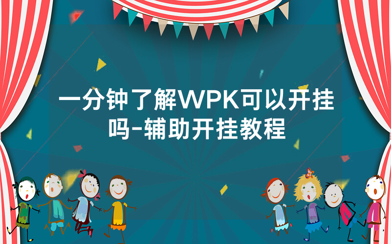 一分钟了解WPK可以开挂吗-辅助开挂教程