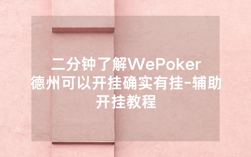 二分钟了解WePoker德州可以开挂确实有挂-辅助开挂教程
