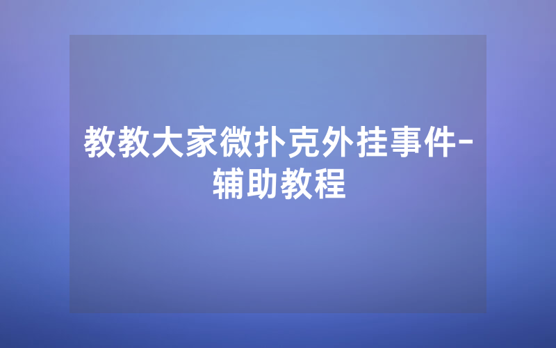 教教大家微扑克外挂事件-辅助教程