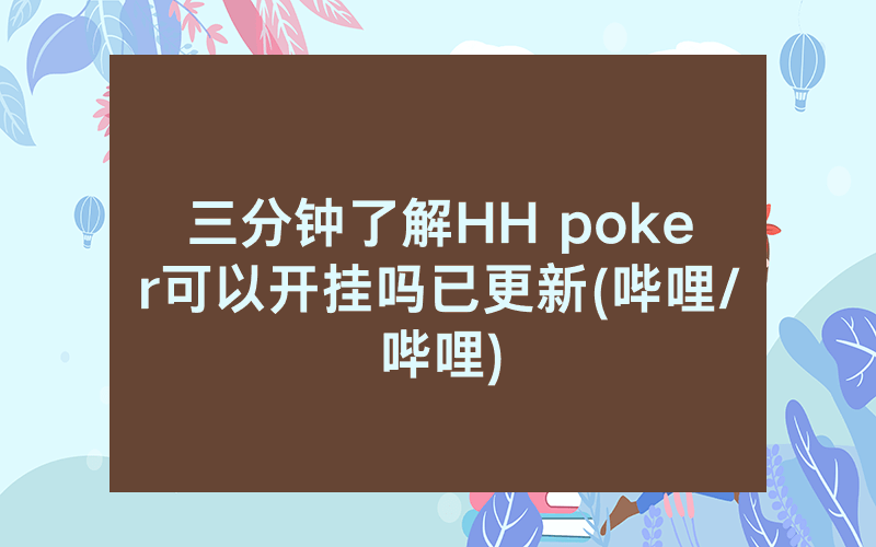 三分钟了解HH poker可以开挂吗已更新(哔哩/哔哩)