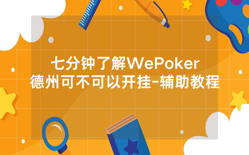 七分钟了解WePoker德州可不可以开挂-辅助教程