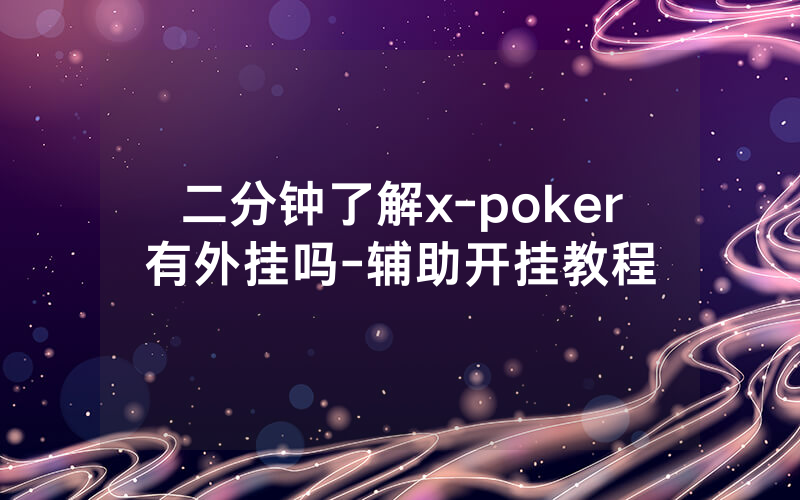 二分钟了解x-poker有外挂吗-辅助开挂教程