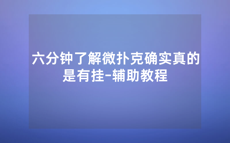 六分钟了解微扑克确实真的是有挂-辅助教程