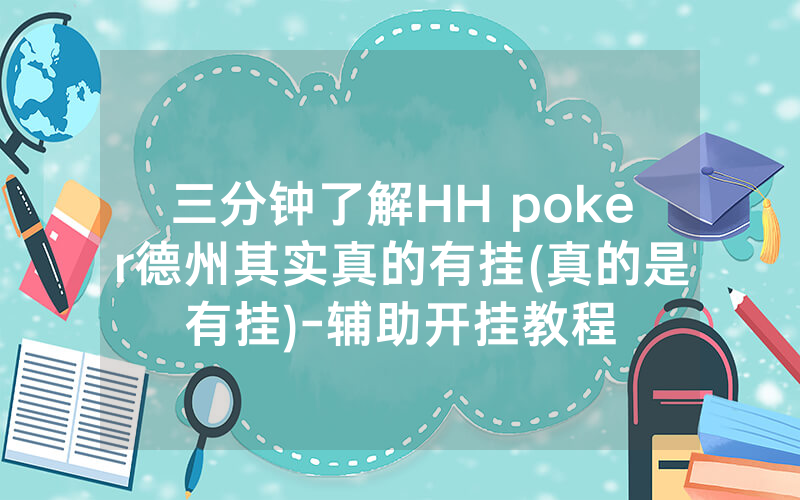 三分钟了解HH poker德州其实真的有挂(真的是有挂)-辅助开挂教程