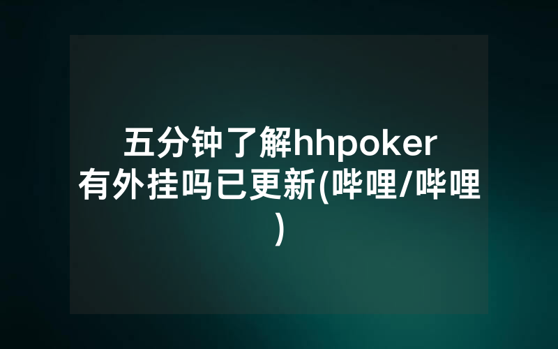 五分钟了解hhpoker有外挂吗已更新(哔哩/哔哩)