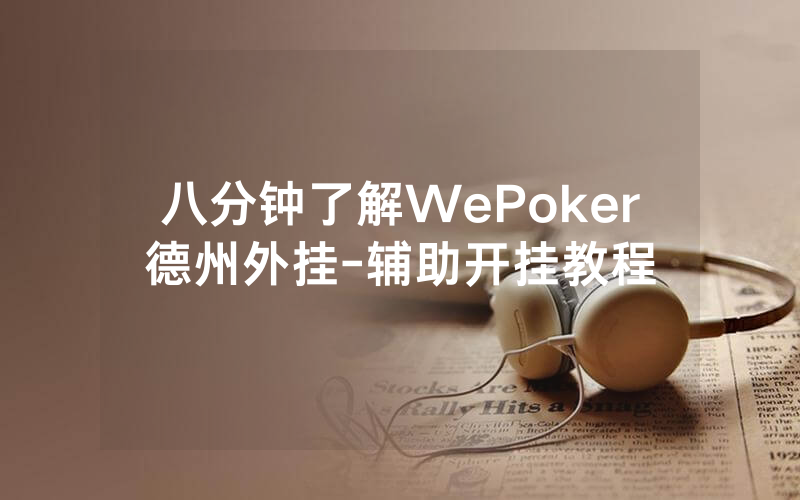 八分钟了解WePoker德州外挂-辅助开挂教程