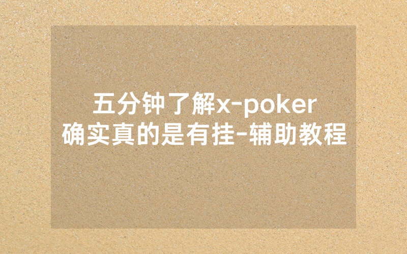 五分钟了解x-poker确实真的是有挂-辅助教程