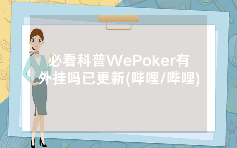 必看科普WePoker有外挂吗已更新(哔哩/哔哩)