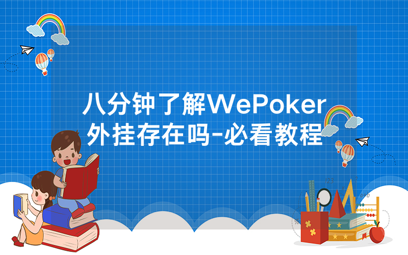八分钟了解WePoker外挂存在吗-必看教程