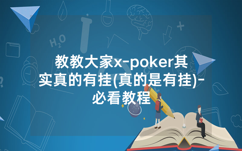 教教大家x-poker其实真的有挂(真的是有挂)-必看教程