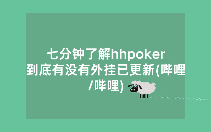 七分钟了解hhpoker到底有没有外挂已更新(哔哩/哔哩)