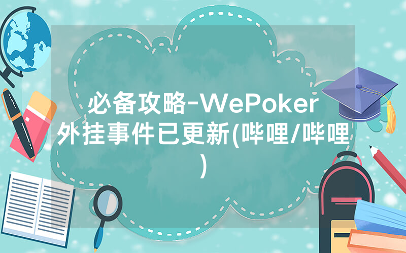 必备攻略-WePoker外挂事件已更新(哔哩/哔哩)