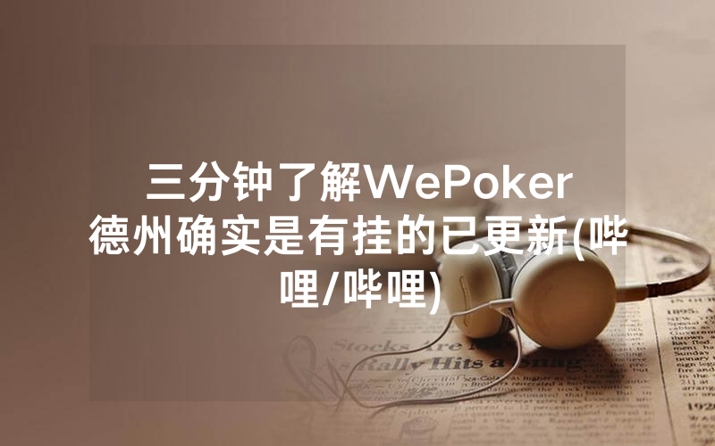 三分钟了解WePoker德州确实是有挂的已更新(哔哩/哔哩)