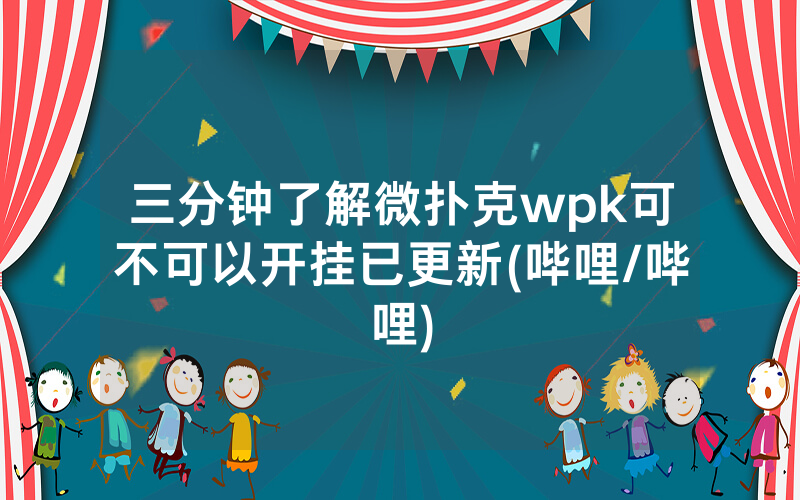 三分钟了解微扑克wpk可不可以开挂已更新(哔哩/哔哩)