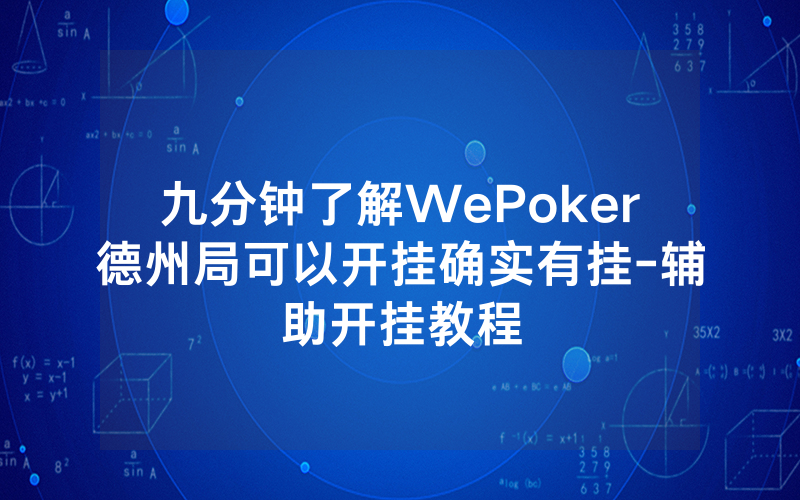 九分钟了解WePoker德州局可以开挂确实有挂-辅助开挂教程